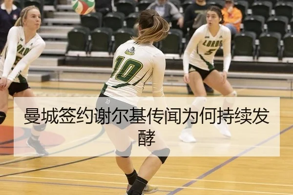 曼城签约谢尔基传闻为何持续发酵